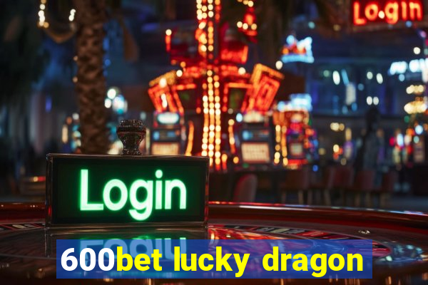 600bet lucky dragon